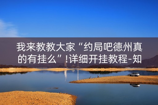 我来教教大家“约局吧德州真的有挂么”!详细开挂教程-知乎
