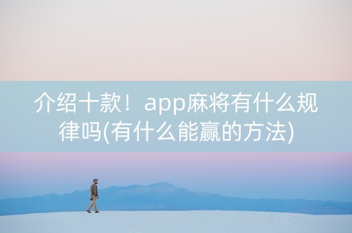 介绍十款！app麻将有什么规律吗(有什么能赢的方法)
