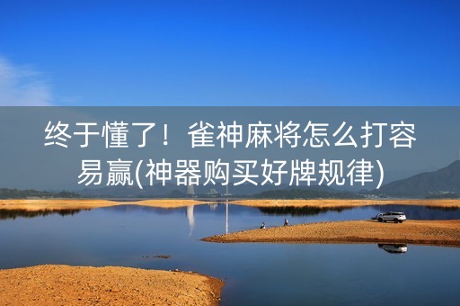 终于懂了！雀神麻将怎么打容易赢(神器购买好牌规律)