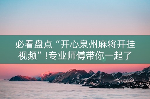 必看盘点“开心泉州麻将开挂视频”!专业师傅带你一起了解（详细教程）-知乎