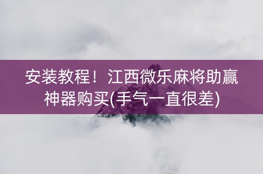 安装教程！江西微乐麻将助赢神器购买(手气一直很差)