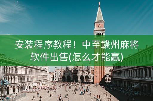 安装程序教程！中至赣州麻将软件出售(怎么才能赢)