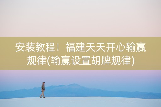 安装教程！福建天天开心输赢规律(输赢设置胡牌规律)