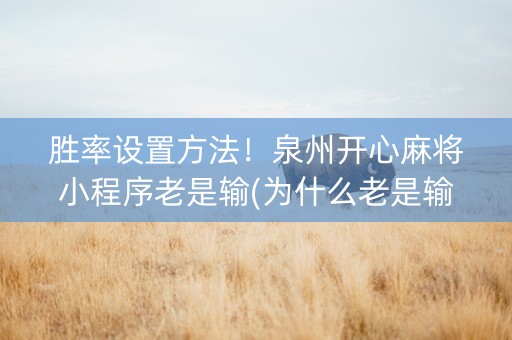 胜率设置方法！泉州开心麻将小程序老是输(为什么老是输)