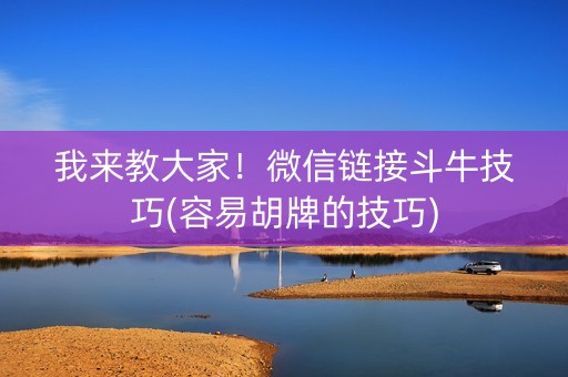 我来教大家！微信链接斗牛技巧(容易胡牌的技巧)