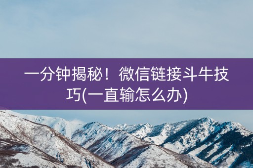 一分钟揭秘！微信链接斗牛技巧(一直输怎么办)