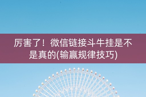 厉害了！微信链接斗牛挂是不是真的(输赢规律技巧)