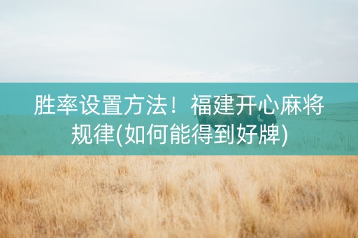 胜率设置方法！福建开心麻将规律(如何能得到好牌)