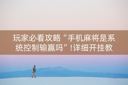 玩家必看攻略“手机麻将是系统控制输赢吗”!详细开挂教程-知乎