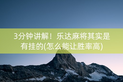 3分钟讲解！乐达麻将其实是有挂的(怎么能让胜率高)