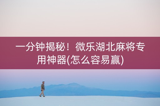 一分钟揭秘！微乐湖北麻将专用神器(怎么容易赢)