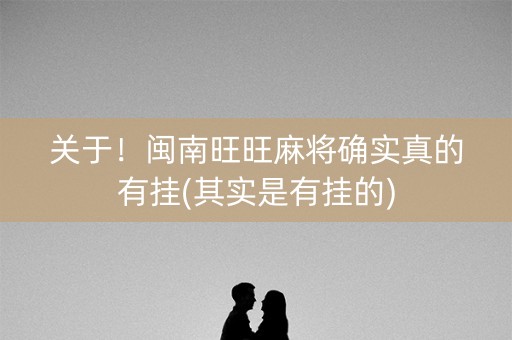 关于！闽南旺旺麻将确实真的有挂(其实是有挂的)