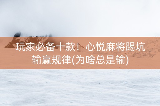 玩家必备十款！心悦麻将踢坑输赢规律(为啥总是输)