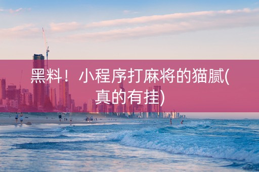 黑料！小程序打麻将的猫腻(真的有挂)