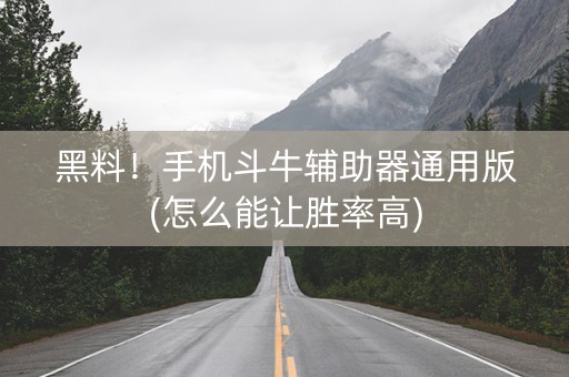 黑料！手机斗牛辅助器通用版(怎么能让胜率高)