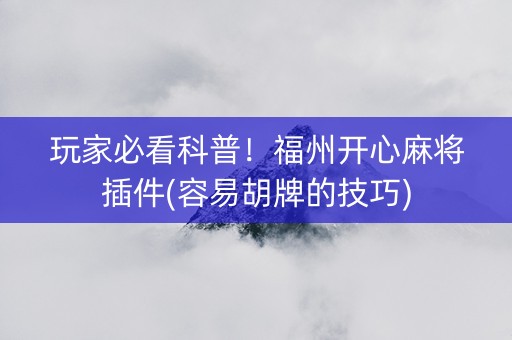 玩家必看科普！福州开心麻将插件(容易胡牌的技巧)
