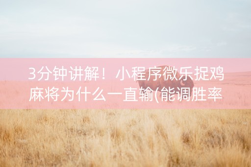 3分钟讲解！小程序微乐捉鸡麻将为什么一直输(能调胜率吗)