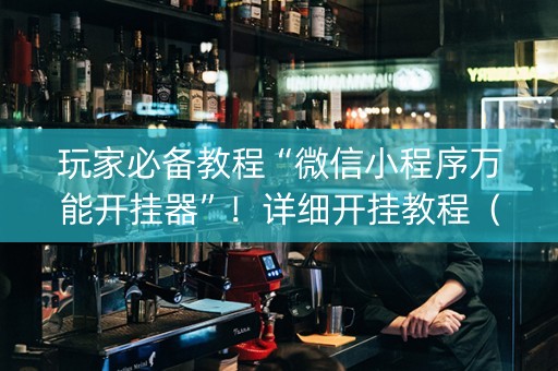 玩家必备教程“微信小程序万能开挂器”！详细开挂教程（确实真的有挂)-知乎