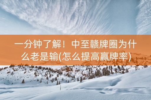 一分钟了解！中至赣牌圈为什么老是输(怎么提高赢牌率)