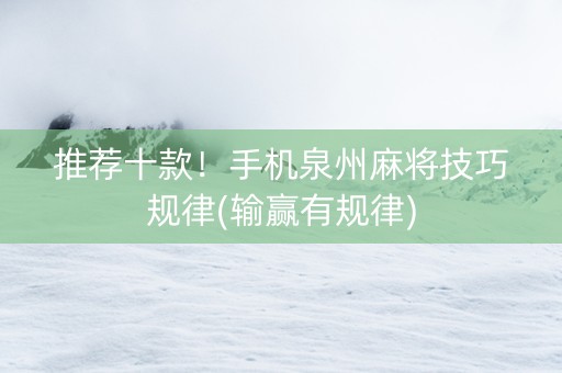 推荐十款！手机泉州麻将技巧规律(输赢有规律)