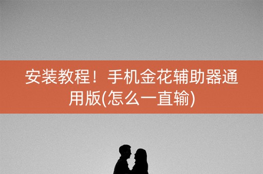 安装教程！手机金花辅助器通用版(怎么一直输)