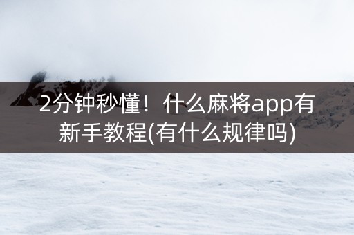 2分钟秒懂！什么麻将app有新手教程(有什么规律吗)