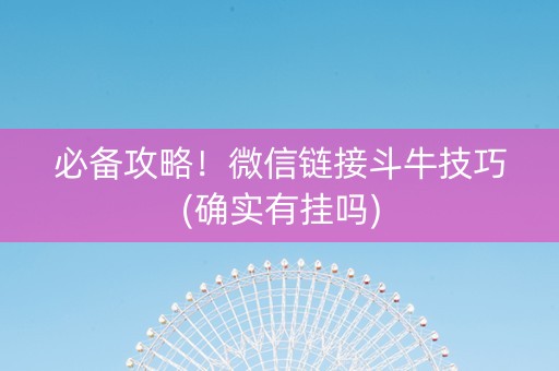 必备攻略！微信链接斗牛技巧(确实有挂吗)