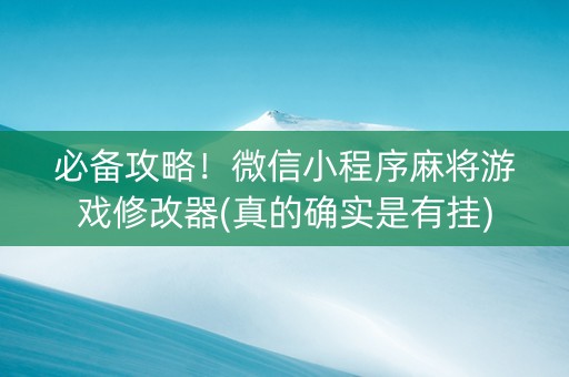 必备攻略！微信小程序麻将游戏修改器(真的确实是有挂)