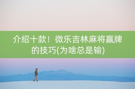 介绍十款！微乐吉林麻将赢牌的技巧(为啥总是输)