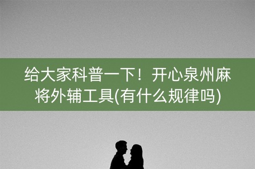 给大家科普一下！开心泉州麻将外辅工具(有什么规律吗)