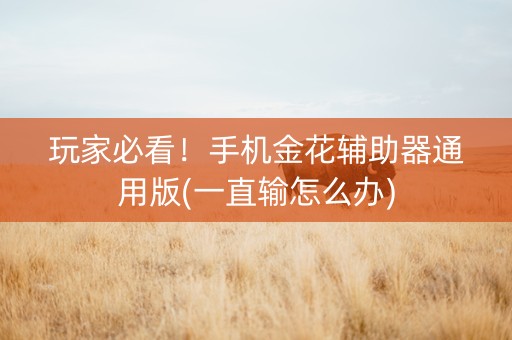 玩家必看！手机金花辅助器通用版(一直输怎么办)