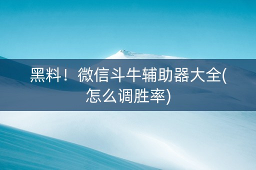 黑料！微信斗牛辅助器大全(怎么调胜率)