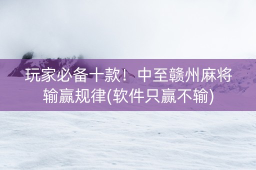 玩家必备十款！中至赣州麻将输赢规律(软件只赢不输)