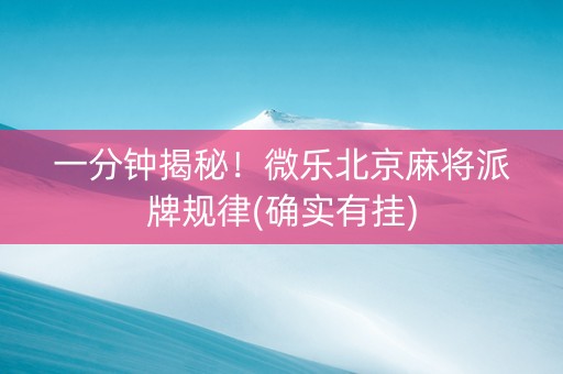 一分钟揭秘！微乐北京麻将派牌规律(确实有挂)