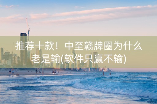 推荐十款！中至赣牌圈为什么老是输(软件只赢不输)