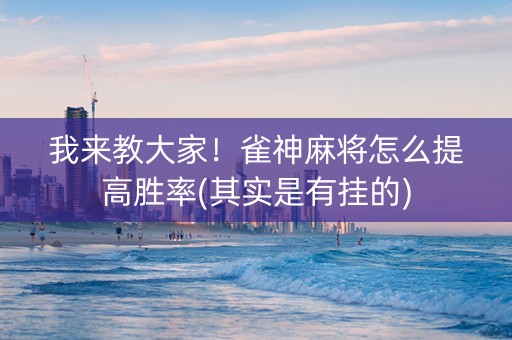 我来教大家！雀神麻将怎么提高胜率(其实是有挂的)