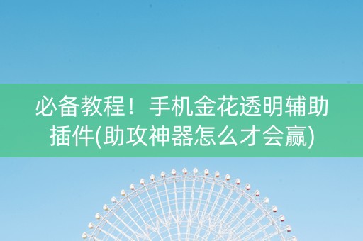 必备教程！手机金花透明辅助插件(助攻神器怎么才会赢)