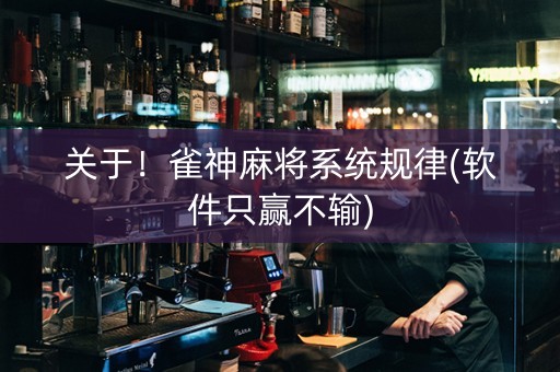 关于！雀神麻将系统规律(软件只赢不输)