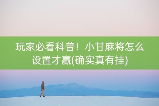 玩家必看科普！小甘麻将怎么设置才赢(确实真有挂)