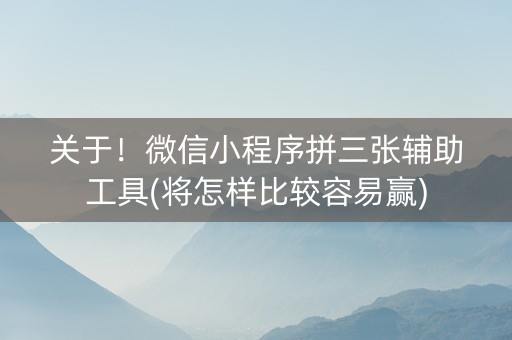 关于！微信小程序拼三张辅助工具(将怎样比较容易赢)