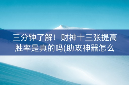三分钟了解！财神十三张提高胜率是真的吗(助攻神器怎么才会赢)