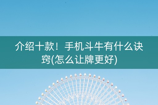 介绍十款！手机斗牛有什么诀窍(怎么让牌更好)