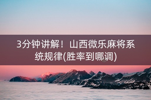 3分钟讲解！山西微乐麻将系统规律(胜率到哪调)