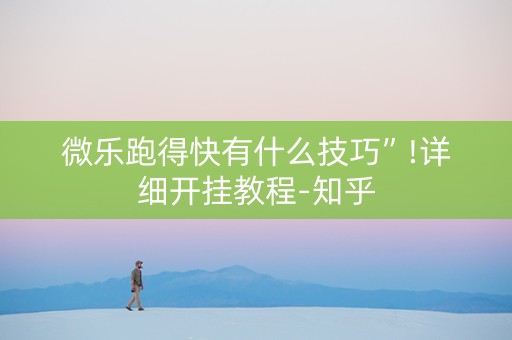 微乐跑得快有什么技巧”!详细开挂教程-知乎