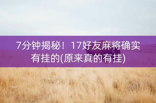 7分钟揭秘！17好友麻将确实有挂的(原来真的有挂)