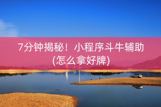 7分钟揭秘！小程序斗牛辅助(怎么拿好牌)