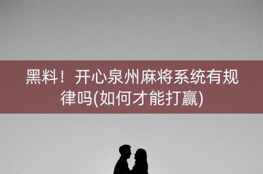 黑料！开心泉州麻将系统有规律吗(如何才能打赢)