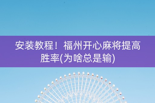安装教程！福州开心麻将提高胜率(为啥总是输)