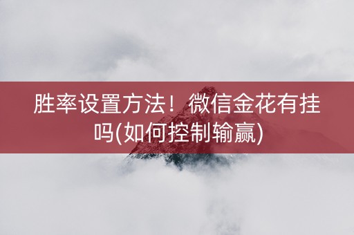 胜率设置方法！微信金花有挂吗(如何控制输赢)