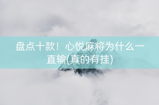 盘点十款！心悦麻将为什么一直输(真的有挂)